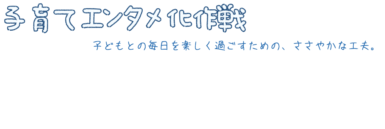 子育てエンタメ化作戦